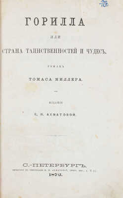 Миллер Т. Горилла, или Страна таинственностей и чудес. Роман. СПб.: Изд. Е.Н. Ахматовой, 1872.